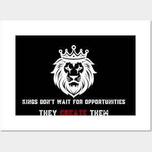 Kings don't wait for opportunities they create them Posters and Art